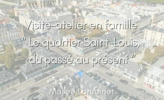Musée Lambinet - Visite-atelier Le quartier Saint Louis, du passé au présent_Versailles